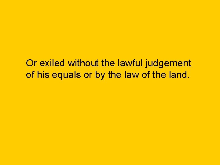 Or exiled without the lawful judgement of his equals or by the law of