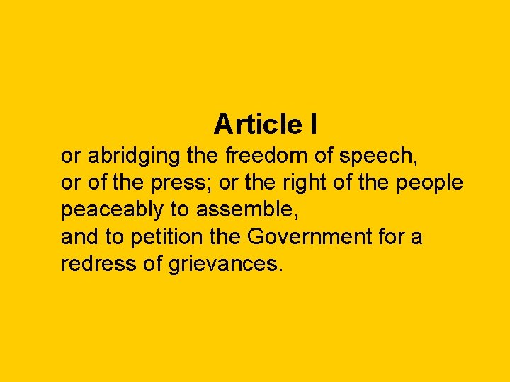 Article I or abridging the freedom of speech, or of the press; or the