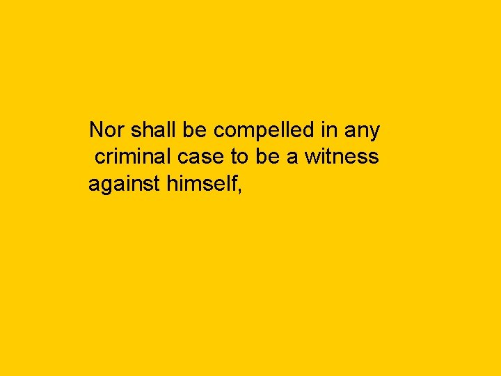 Nor shall be compelled in any criminal case to be a witness against himself,