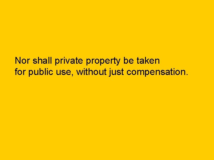 Nor shall private property be taken for public use, without just compensation. 