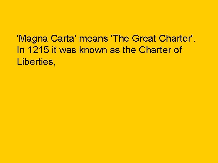 'Magna Carta' means 'The Great Charter'. In 1215 it was known as the Charter
