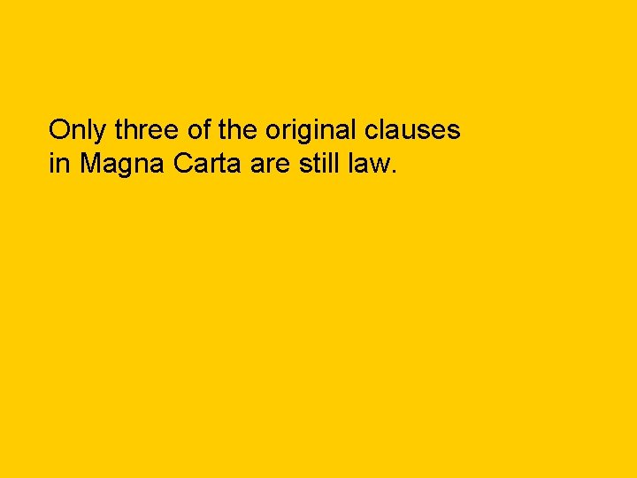 Only three of the original clauses in Magna Carta are still law. 