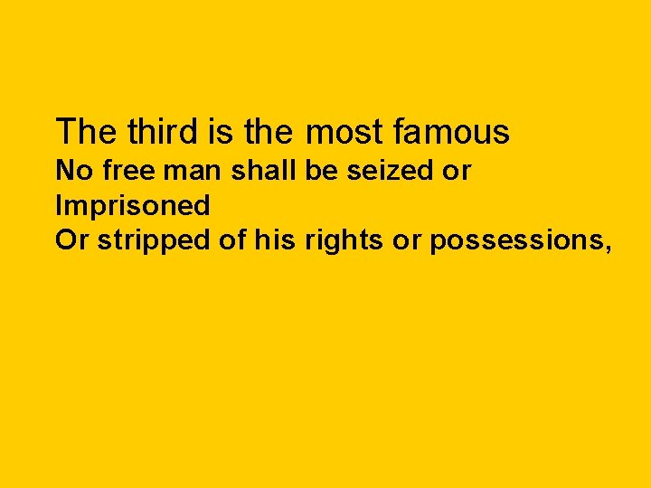 The third is the most famous No free man shall be seized or Imprisoned