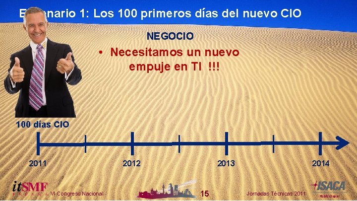 Escenario 1: Los 100 primeros días del nuevo CIO NEGOCIO • Necesitamos un nuevo