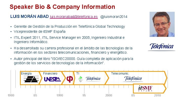 Speaker Bio & Company Information LUIS MORÁN ABAD luis. moranabad@telefonica. es @luismoran 2014 •