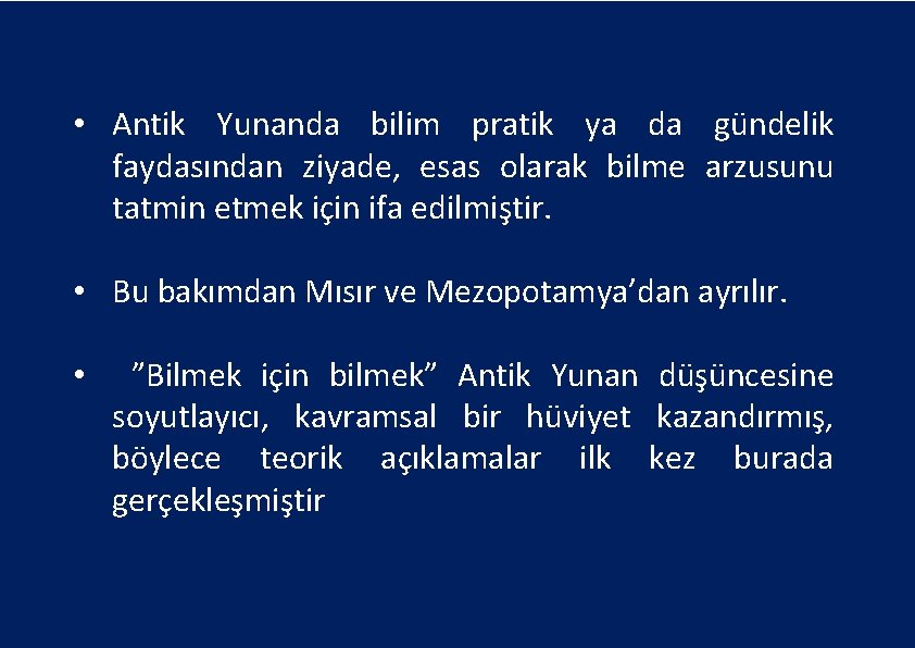  • Antik Yunanda bilim pratik ya da gündelik faydasından ziyade, esas olarak bilme