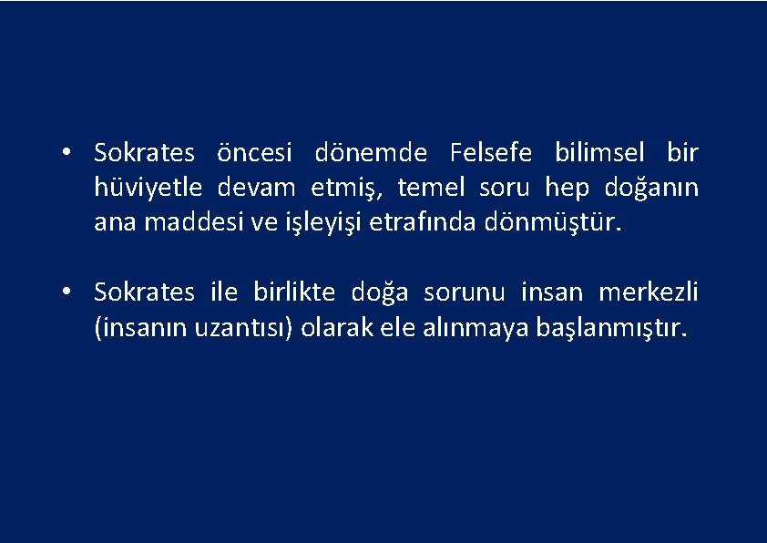  • Sokrates öncesi dönemde Felsefe bilimsel bir hüviyetle devam etmiş, temel soru hep