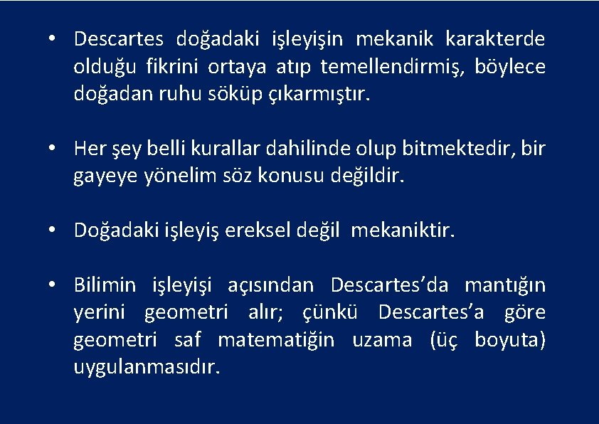  • Descartes doğadaki işleyişin mekanik karakterde olduğu fikrini ortaya atıp temellendirmiş, böylece doğadan