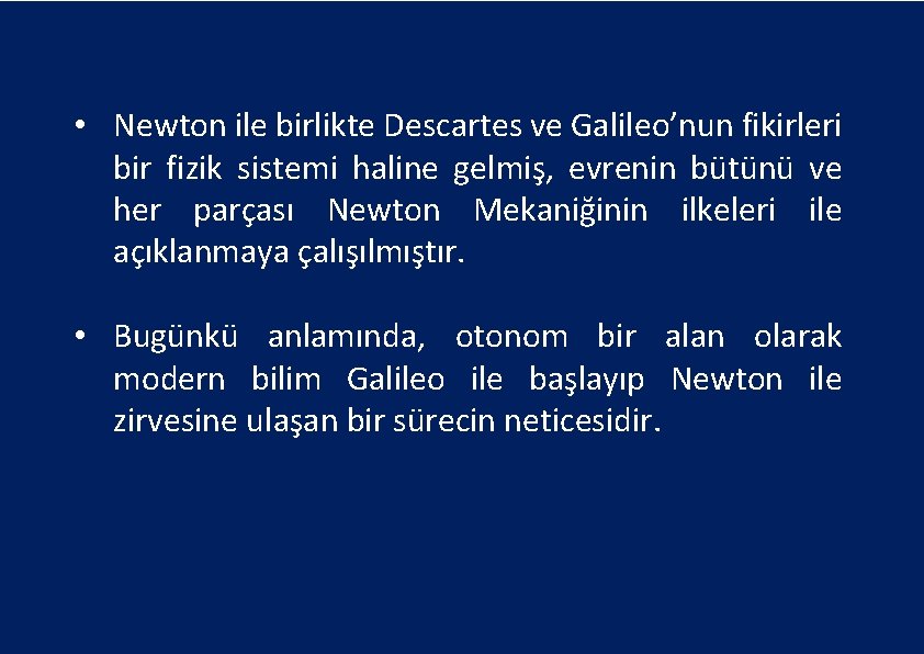  • Newton ile birlikte Descartes ve Galileo’nun fikirleri bir fizik sistemi haline gelmiş,