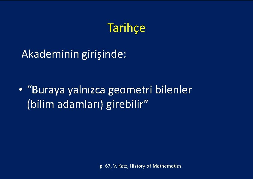 Tarihçe Akademinin girişinde: • “Buraya yalnızca geometri bilenler (bilim adamları) girebilir” p. 67, V.