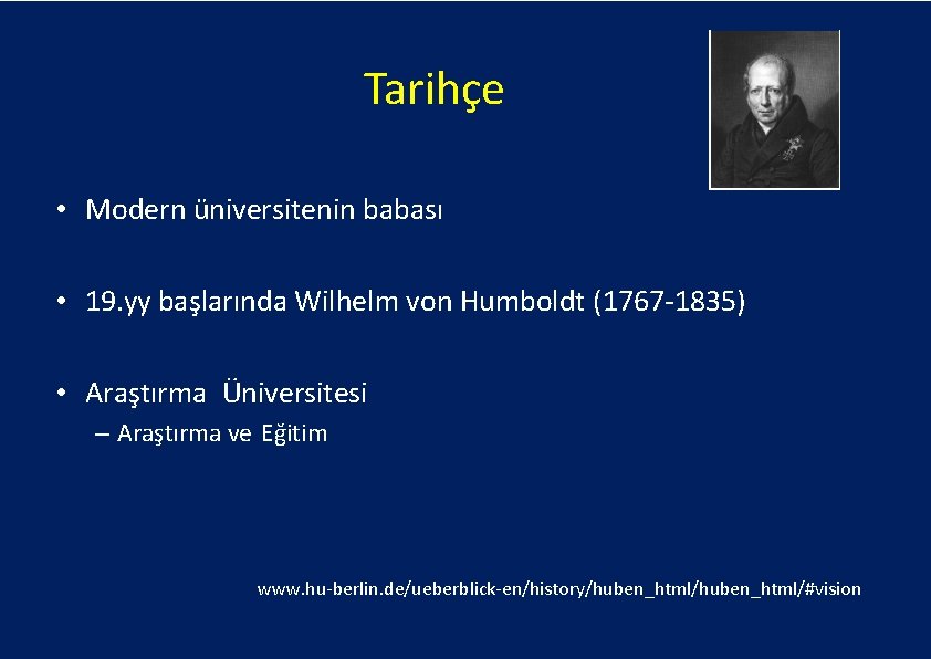 Tarihçe • Modern üniversitenin babası • 19. yy başlarında Wilhelm von Humboldt (1767‐ 1835)