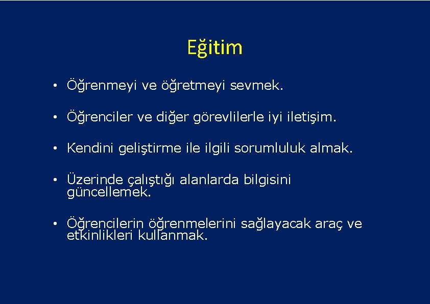 Eğitim • Öğrenmeyi ve öğretmeyi sevmek. • Öğrenciler ve diğer görevlilerle iyi iletişim. •