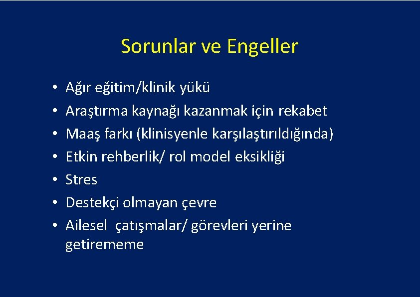 Sorunlar ve Engeller • • Ağır eğitim/klinik yükü Araştırma kaynağı kazanmak için rekabet Maaş