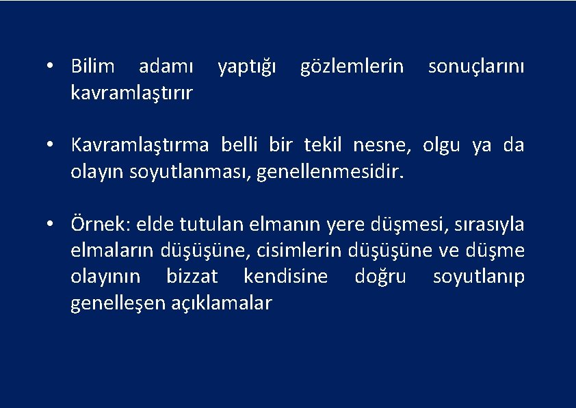  • Bilim adamı kavramlaştırır yaptığı gözlemlerin sonuçlarını • Kavramlaştırma belli bir tekil nesne,