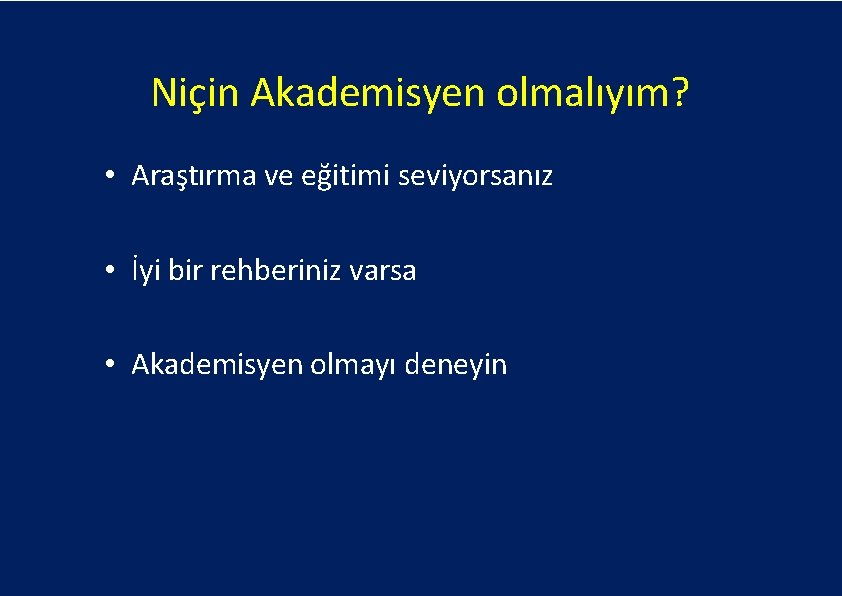 Niçin Akademisyen olmalıyım? • Araştırma ve eğitimi seviyorsanız • İyi bir rehberiniz varsa •