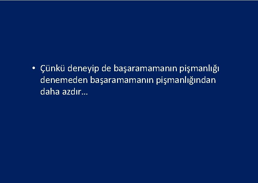 • Çünkü deneyip de başaramamanın pişmanlığı denemeden başaramamanın pişmanlığından daha azdır… 