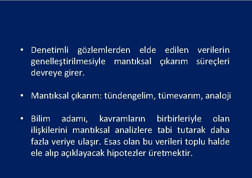  • Denetimli gözlemlerden elde edilen verilerin genelleştirilmesiyle mantıksal çıkarım süreçleri devreye girer. •