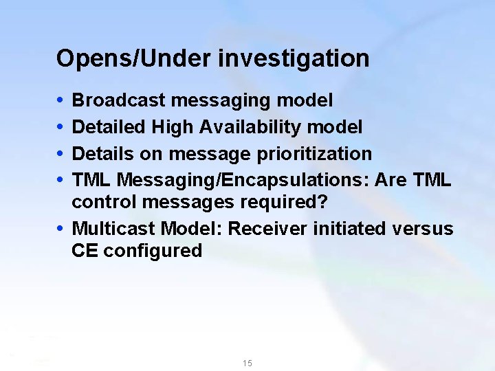 Opens/Under investigation Broadcast messaging model Detailed High Availability model Details on message prioritization TML