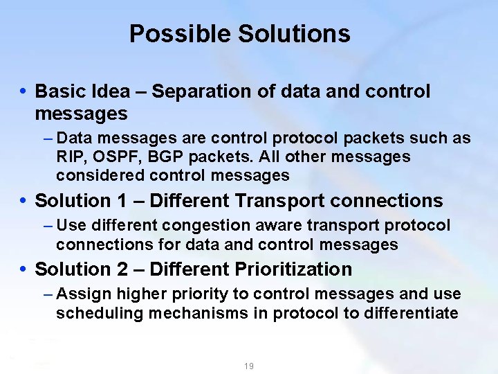 Possible Solutions Basic Idea – Separation of data and control messages – Data messages