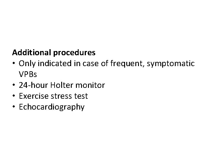 Additional procedures • Only indicated in case of frequent, symptomatic VPBs • 24 -hour