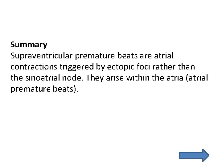 Summary Supraventricular premature beats are atrial contractions triggered by ectopic foci rather than the