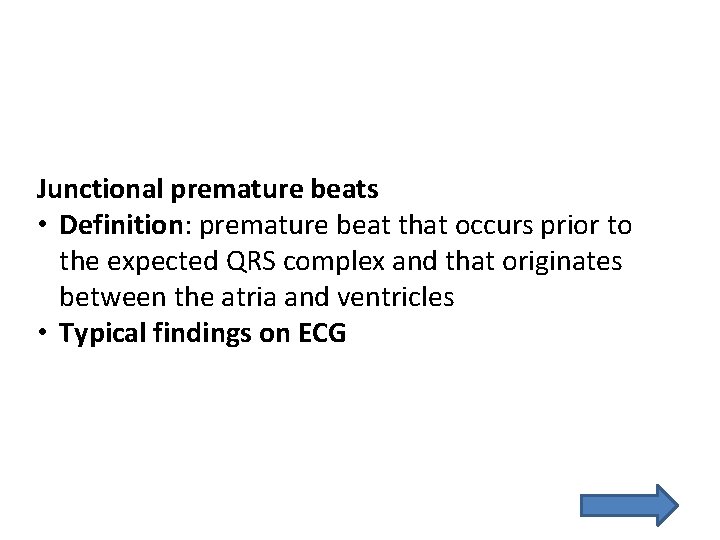 Junctional premature beats • Definition: premature beat that occurs prior to the expected QRS