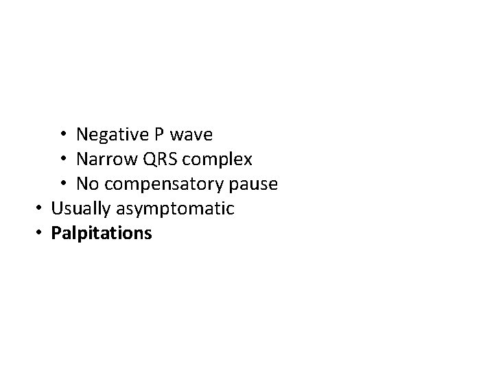  • Negative P wave • Narrow QRS complex • No compensatory pause •