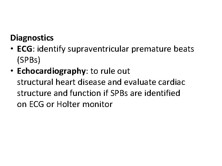 Diagnostics • ECG: identify supraventricular premature beats (SPBs) • Echocardiography: to rule out structural