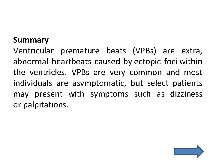 Summary Ventricular premature beats (VPBs) are extra, abnormal heartbeats caused by ectopic foci within