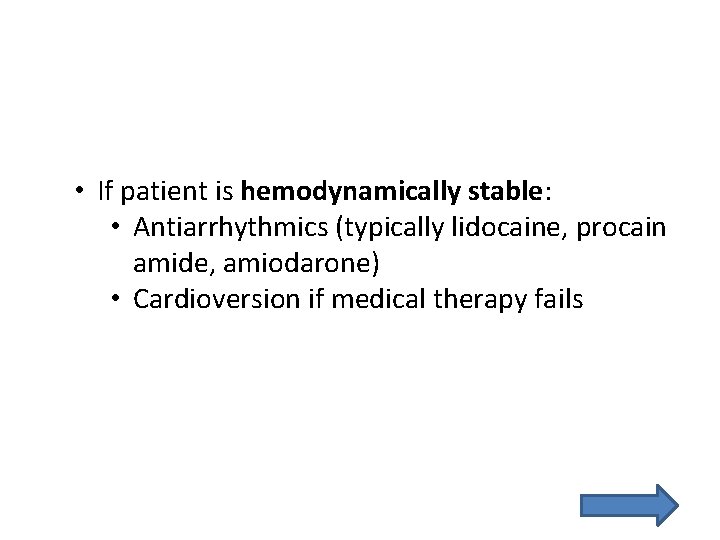  • If patient is hemodynamically stable: • Antiarrhythmics (typically lidocaine, procain amide, amiodarone)