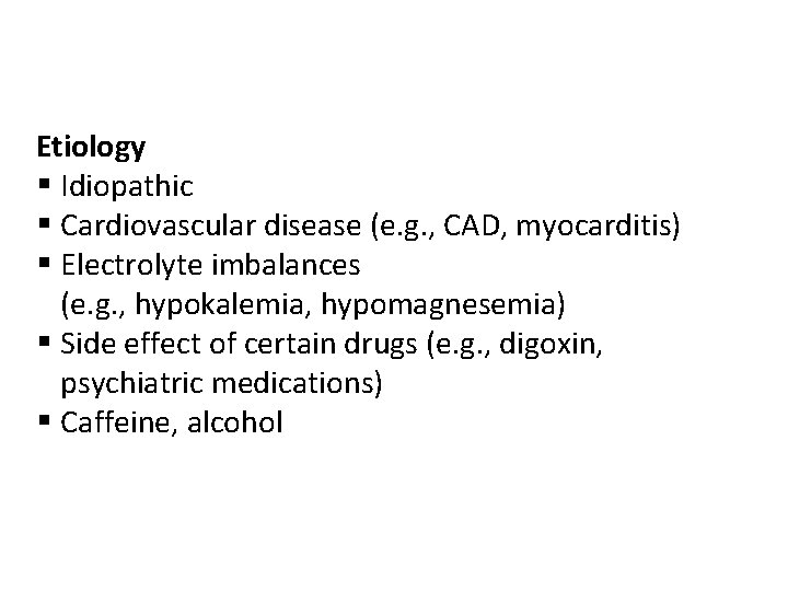 Etiology § Idiopathic § Cardiovascular disease (e. g. , CAD, myocarditis) § Electrolyte imbalances