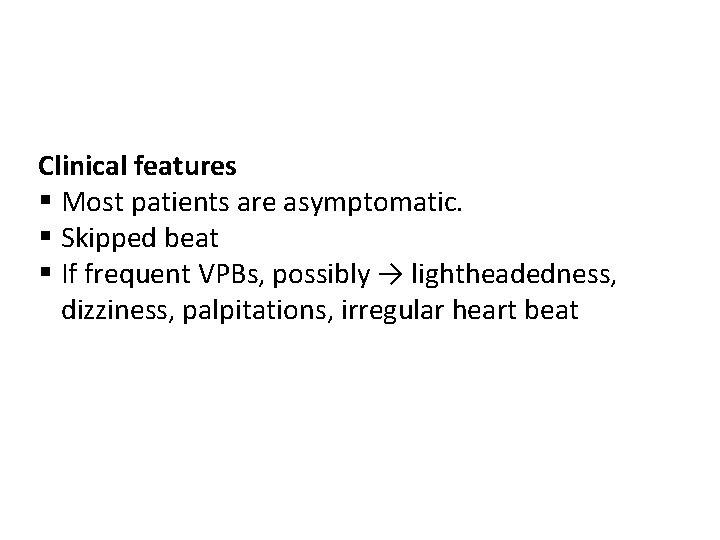 Clinical features § Most patients are asymptomatic. § Skipped beat § If frequent VPBs,