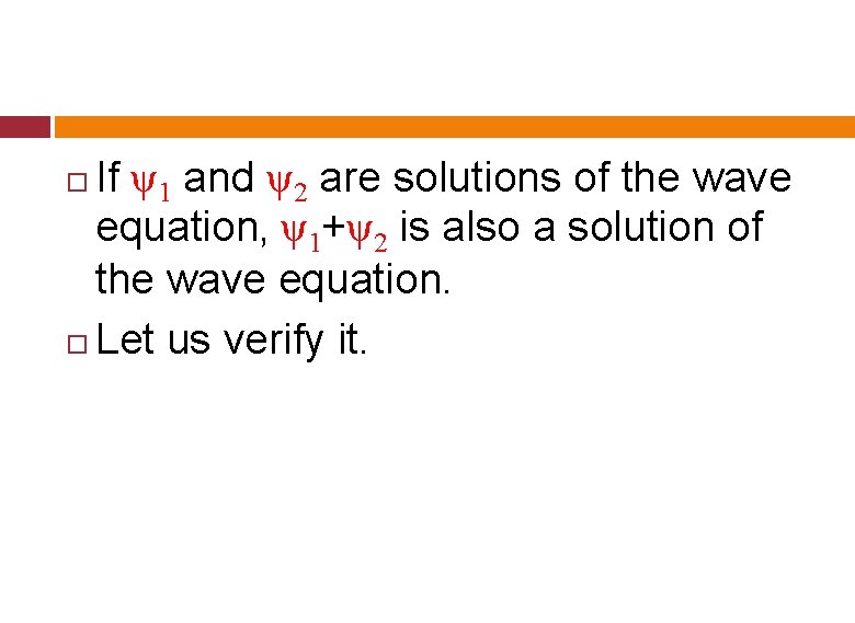 If ψ1 and ψ2 are solutions of the wave equation, ψ1+ψ2 is also a If ψ1 and ψ2 are solutions of the wave equation, ψ1+ψ2 is also a