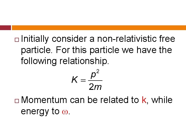Initially consider a non-relativistic free particle. For this particle we have the following Initially consider a non-relativistic free particle. For this particle we have the following