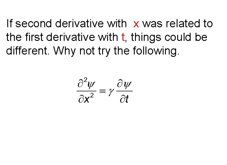 If second derivative with x was related to the first derivative with t, things If second derivative with x was related to the first derivative with t, things