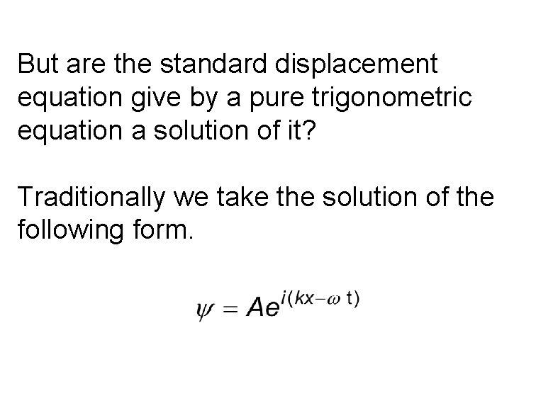 But are the standard displacement equation give by a pure trigonometric equation a solution But are the standard displacement equation give by a pure trigonometric equation a solution