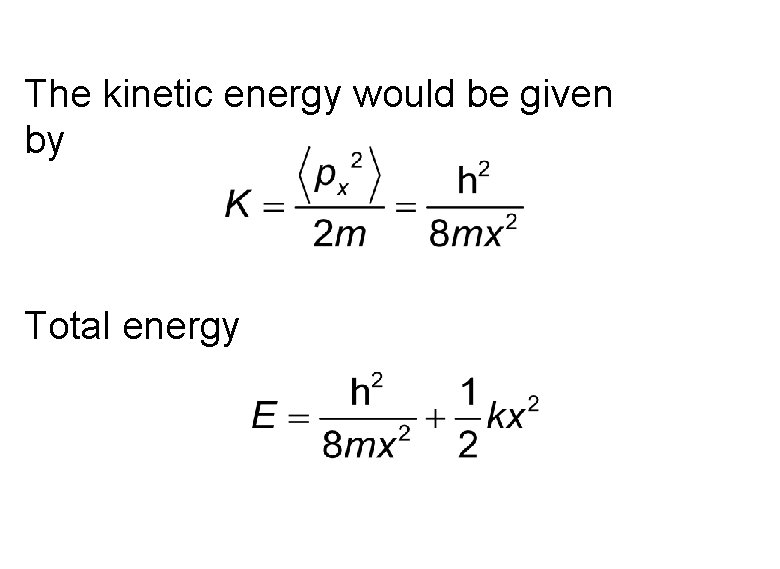The kinetic energy would be given by Total energy The kinetic energy would be given by Total energy