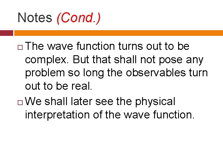 Notes (Cond. ) The wave function turns out to be complex. But that shall Notes (Cond. ) The wave function turns out to be complex. But that shall