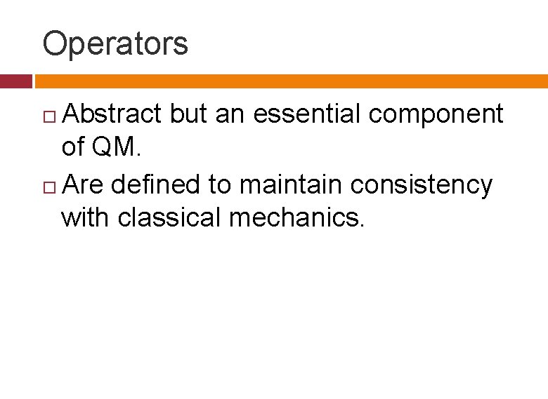Operators Abstract but an essential component of QM. Are defined to maintain consistency with Operators Abstract but an essential component of QM. Are defined to maintain consistency with