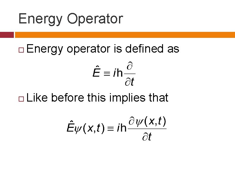 Energy Operator Energy operator is defined as Like before this implies that Energy Operator Energy operator is defined as Like before this implies that