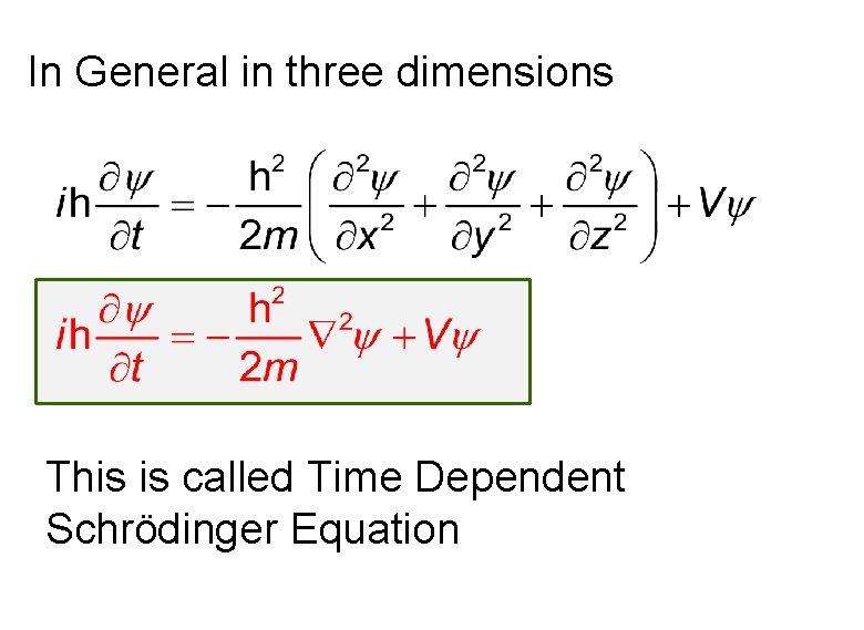 In General in three dimensions This is called Time Dependent Schrödinger Equation In General in three dimensions This is called Time Dependent Schrödinger Equation