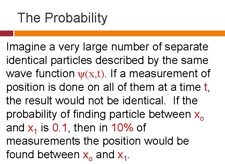 The Probability Imagine a very large number of separate identical particles described by the The Probability Imagine a very large number of separate identical particles described by the