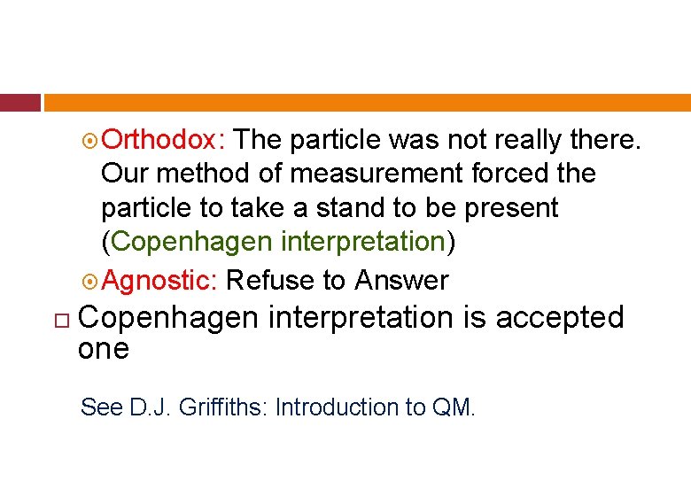 Orthodox: The particle was not really there. Our method of measurement forced the Orthodox: The particle was not really there. Our method of measurement forced the