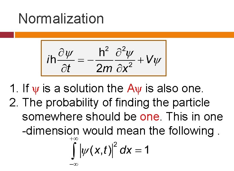 Normalization 1. If ψ is a solution the Aψ is also one. 2. The Normalization 1. If ψ is a solution the Aψ is also one. 2. The
