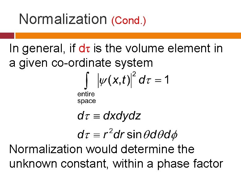 Normalization (Cond. ) In general, if dτ is the volume element in a given Normalization (Cond. ) In general, if dτ is the volume element in a given