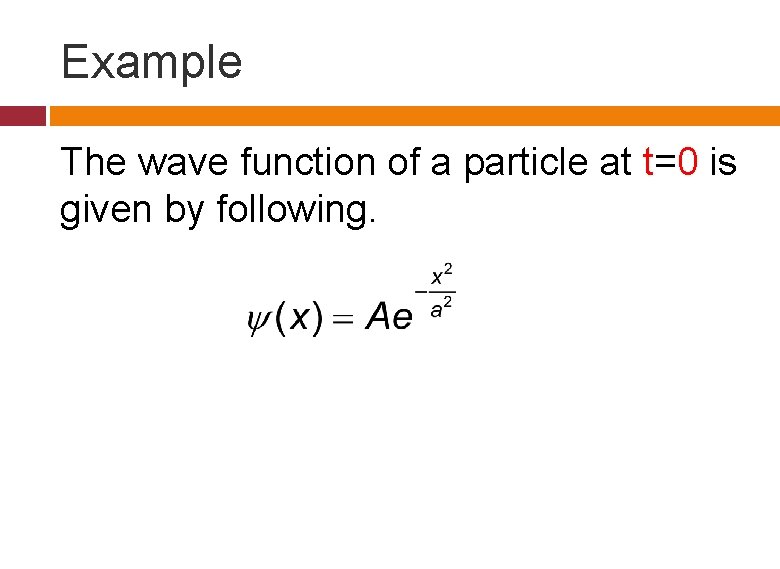 Example The wave function of a particle at t=0 is given by following. Example The wave function of a particle at t=0 is given by following.