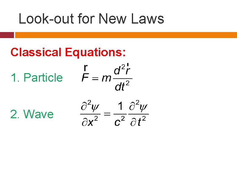 Look-out for New Laws Classical Equations: 1. Particle 2. Wave Look-out for New Laws Classical Equations: 1. Particle 2. Wave