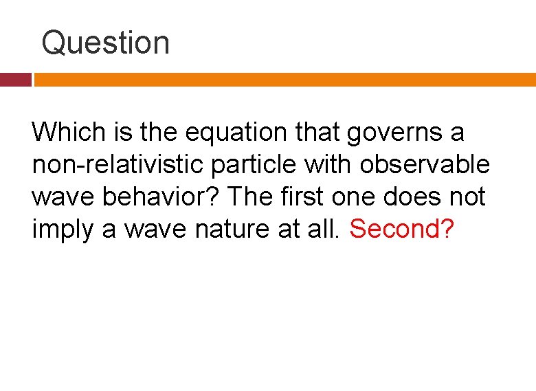 Question Which is the equation that governs a non-relativistic particle with observable wave behavior? Question Which is the equation that governs a non-relativistic particle with observable wave behavior?