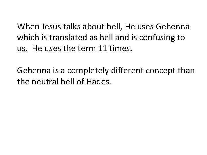 When Jesus talks about hell, He uses Gehenna which is translated as hell and