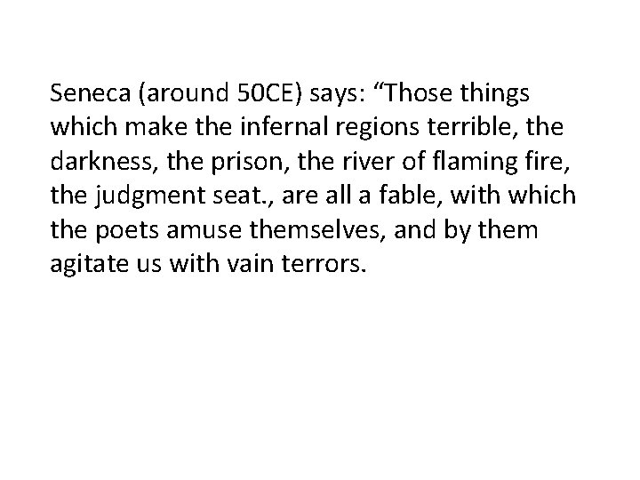 Seneca (around 50 CE) says: “Those things which make the infernal regions terrible, the